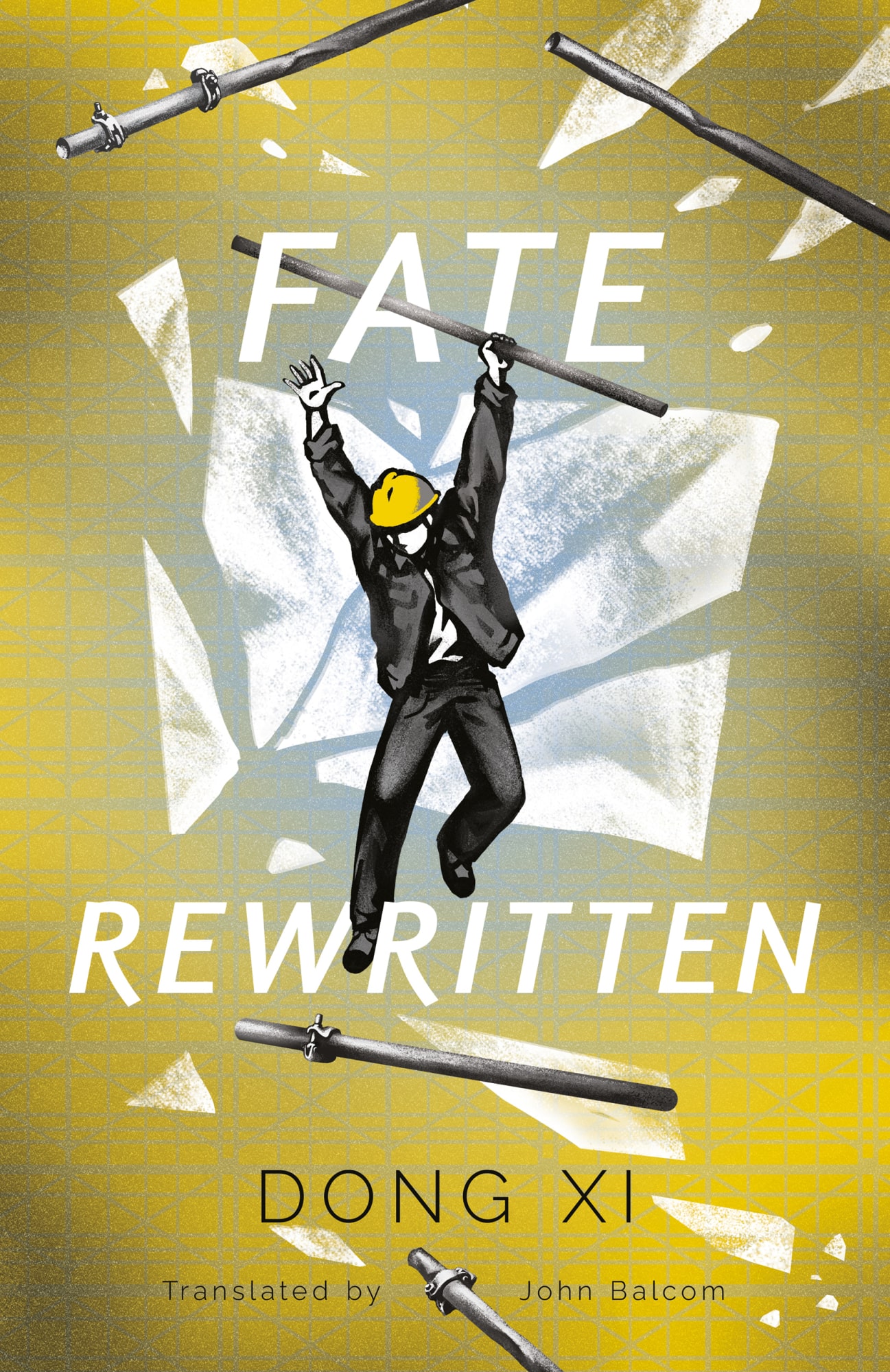 Cover design for Fate Rewritten by Dong Xi, translated by John Balcom. A man in construction gear hangs from a scaffolding bar, with a stylised white window shattering behind him on a yellow background.